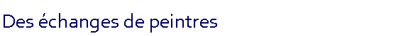 Zone de Texte: Des changes de peintres 
